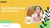 How to Choose the Best Skin White Spot Removal Cream for Your Skin Type